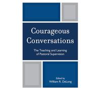Courageous Conversations: The Teaching and Learning of Pastoral Supervision