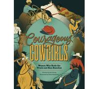 Courageous Cowgirls : Women Who Rode the Trails, Ran Ranches, and Raced in Rodeos