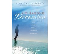 Courageous Dreaming: How Shamans Dream the World into Being