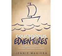 Courageous Edventures: Navigating Obstacles to Discover Classroom Innovation (Corwin Teaching Essentials)