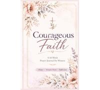 Courageous Faith: A 16-Week Prayer Journal for Women