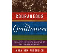 Courageous Gentleness: Following Christ s Example of Restrained Strength