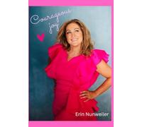 Courageous Joy: Embracing Life Fearlessly, Finding Magic in the Moment, and Saying Yes to Adventure