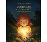 Courageous Little Hearts: A Story for Every Worried Heart