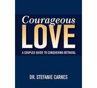 Courageous Love: A Couples Guide to Conquering Betrayal