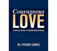 Courageous Love: A Couples Guide to Conquering Betrayal