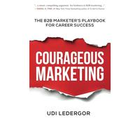 Courageous Marketing: The B2B Marketer's Playbook for Career Success