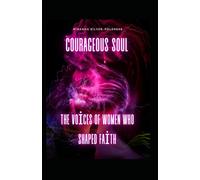 Courageous Soul:The Voices of Women Who Shaped Faith: "Inspiring Stories of Fearlessness and Faith"