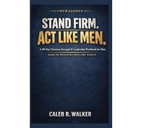 COURAGEOUS STAND FIRM. ACT LIKE MEN.: A 40-Day Christian Strength & Leadership Workbook for Men Based on Principles from Joby Martin