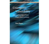 Courageous Vulnerability: Ethics and Knowledge in Proust, Bergson, Marcel, and James: 2 (Studies in Contemporary Phenomenology, 2)