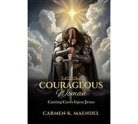 Courageous Woman: Casting Cares Upon Jesus