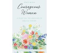 Courageous Women: A Study of the Heroines of Biblical History