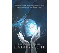 Courageous World Catalysts II: 11 Inspirational Stories by Changemakers on Their Missions for Global Impact
