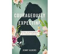 COURAGEOUSLY EXPECTING PB: 30 Days of Encouragement for Pregnancy After Loss - The Perfect Christian Baby Shower Devotional Gift for Expectant Mothers Who Have Experienced a Previous Miscarriage