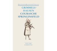 Courasche, Springsinsfeld, Wunderbarliches Vogelnest I-II, Rathstübel Plutonis: Text und Kommentar