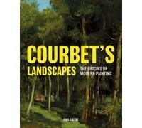 Courbet's Landscapes : The Origins of Modern Painting