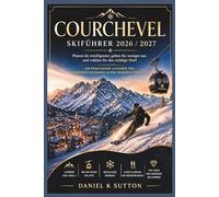 Courchevel Skiführer 2026/2027: Cleverer planen, besser ausgeben und das richtige Dorf wählen - Ein praktischer Leitfaden für luxuriöses Skifahren in ... Alpen (Smart Skiers Travel Guides)