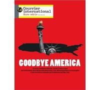 Courrier International HS n°111 : Goodbye America - Janvier/Février 2026: Comment Trump a transformé l'Amérique ?