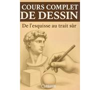 Cours Complet de Dessin: De l’esquisse au trait sûr