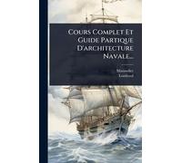 Cours Complet Et Guide Partique D'architecture Navale...