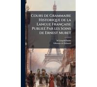 Cours de Grammaire Historique de la Langue Française Publieé Par les Soins de Ernest Muret