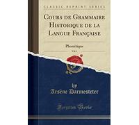 Cours de Grammaire Historique de la Langue Française, Vol. 1: Phonétique (Classic Reprint)
