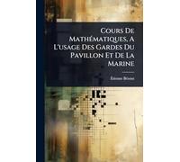 Cours De MathÃ(c)matiques, A L'usage Des Gardes Du Pavillon Et De La Marine