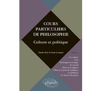 Cours particuliers de philosophie. Vol. 1 Culture et politique (La Culture, l’Art, Technique et Ecologie, le Travail, Dieu et la Religion, l’Etat et ... la Justice): Volume 1, Culture et politique