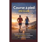 Course à pied en club - De débutant à coureur confirmé: Le guide complet pour progresser, s’entraîner efficacement et performer dans toutes les disciplines (Du Débutant au Pro - multisports)