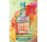 Course Design Formula: How to Teach Anything to Anyone Online