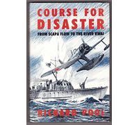 Course for Disaster: From Scapa Flow to the River Kwai