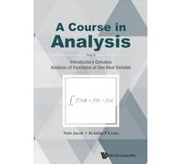 Course In Analysis, A - Volume I: Introductory Calculus, Analysis Of Functions Of One Real Variable: 1