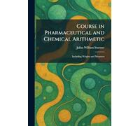 Course in Pharmaceutical and Chemical Arithmetic: Including Weights and Measures