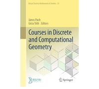 Courses in Discrete and Computational Geometry (Bolyai Society Mathematical Studies, 31)
