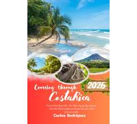 COURSING THROUGH COSTA RICA 2026: Practical Travel Tips for First-Time Visitors, Day-by-Day Itineraries, Local Food, Cultural Insights and Transport Tips Across Cloud Forests and Coastlines