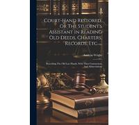 Court-hand Restored, Or The Student's Assistant In Reading Old Deeds, Charters, Records, Etc. ...: Describing The Old Law Hands, With Their Contractions And Abbreviations