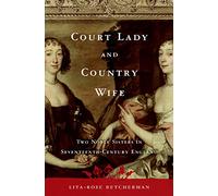 Court Lady And Country Wife: Two Noble Sisters In Seventeenth-century England