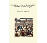 Court Life in China: The Capital, Its Officials and People (Classic Books)