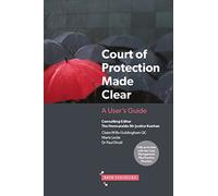 Court of Protection Made Clear: A User's Guide