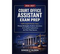 COURT OFFICE ASSISTANT EXAM PREP 2026-2027: The Complete Study Guide with Full-Length Practice Tests, Proven Strategies, Realistic Questions & ... Explanations to Pass on Your First Attempt