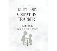 Court Ready Custody Visitation Logbook: A Parent’s Guide to Recording Visitation, Notes, and Child Interactions