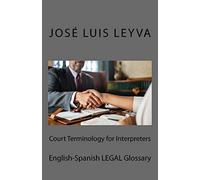Court Terminology for Interpreters: English-Spanish LEGAL Glossary
