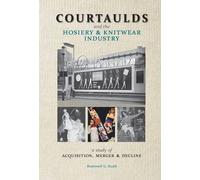 Courtaulds and the Hosiery and Knitwear Industry: A Study of Acquisition, Merger and Decline