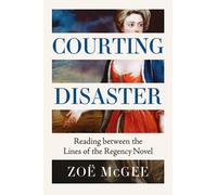 Courting Disaster : Reading Between the Lines of the Regency Novel
