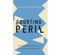 Courting Peril: The Political Transformation of the American Judiciary by Charle