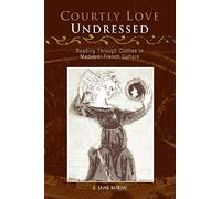 Courtly Love Undressed: Reading Through Clothes in Medieval French Culture (The Middle Ages Series)