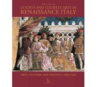 Courts and Courtly Arts in Renaissance Italy: Arts, Culture and Politics, 1395-1530: Arts and Politics 1395-1530