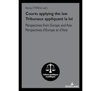 Courts applying the law / Tribunaux appliquant la loi: Perspectives from Europe and Asia / Perspectives d’Europe et d’Asie: 21 (Cultures Juridiques et Politiques)