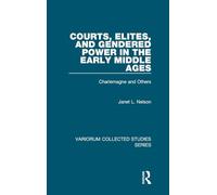 Courts, Elites, and Gendered Power in the Early Middle Ages: Charlemagne and Others: 878 (Variorum Collected Studies)