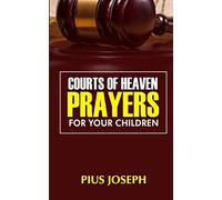 Courts of Heaven Prayers for Your Children: 3 (Courtroom Prayers)